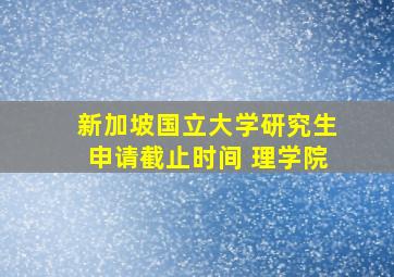 新加坡国立大学研究生申请截止时间 理学院